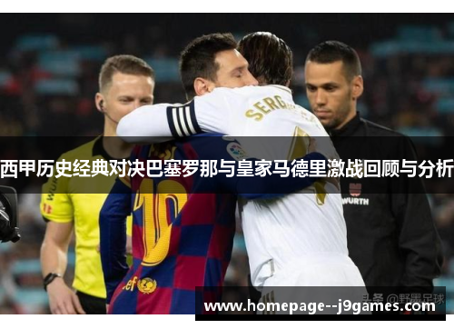 西甲历史经典对决巴塞罗那与皇家马德里激战回顾与分析